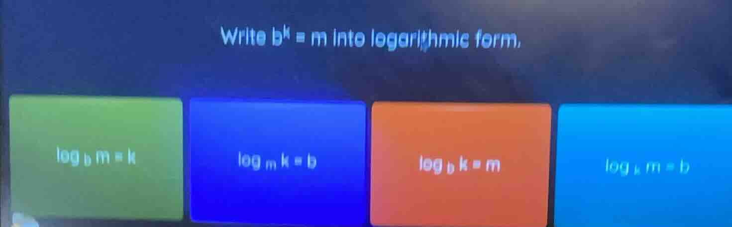 write $b^k = m$ into logarithmic form. $log_b m = k$ $log_m k = b$ $log…