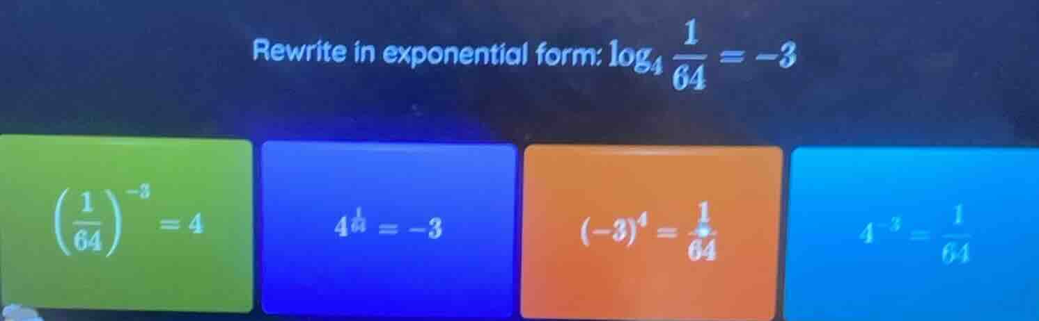 rewrite in exponential form: $log_{4}\frac{1}{64} = -3$$(\frac{1}{64})^…