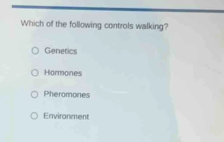 which of the following controls walking? genetics hormones pheromones e…