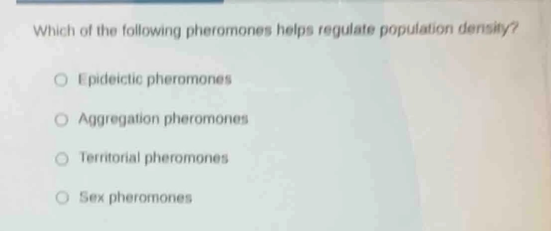 which of the following pheromones helps regulate population density?○ e…