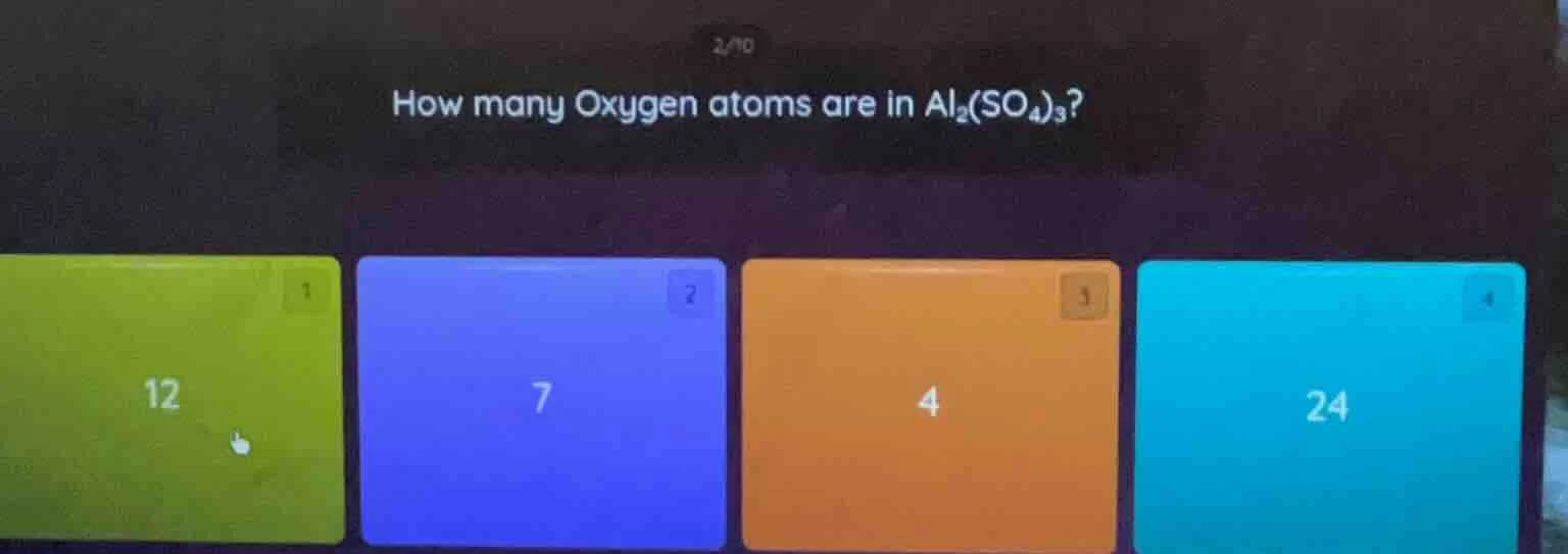 2/10 how many oxygen atoms are in $ce{al_{2}(so_{4})_{3}}$? 1. 12 2. 7 …