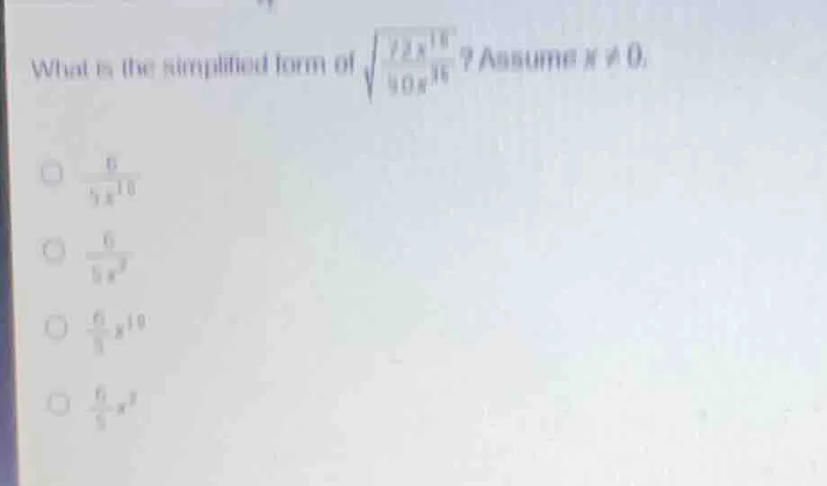 what is the simplified form of $sqrt{\frac{72x^{16}}{50x^{36}}}$? assum…