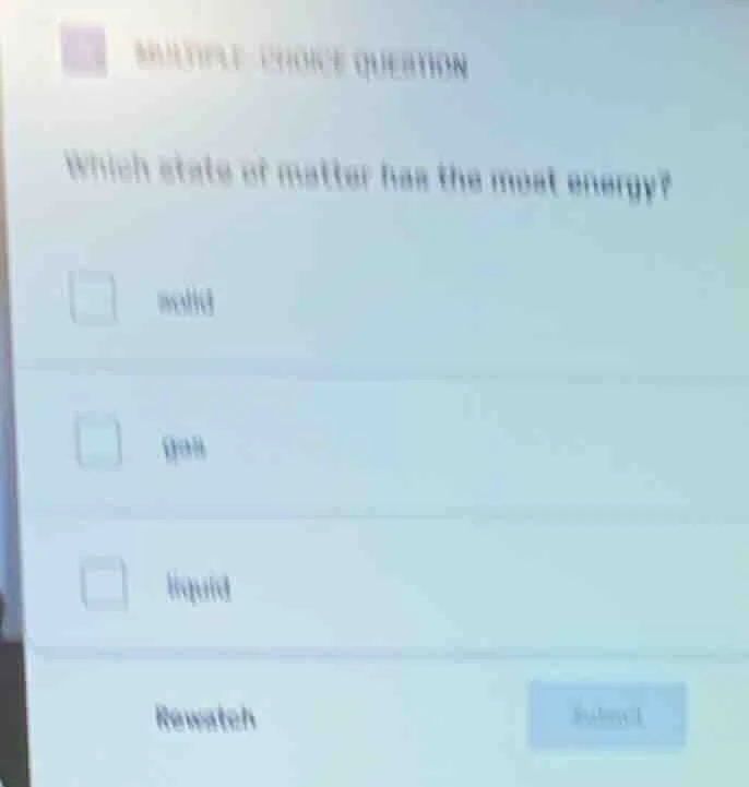 multiple choice question which state of matter has the most energy? sol…