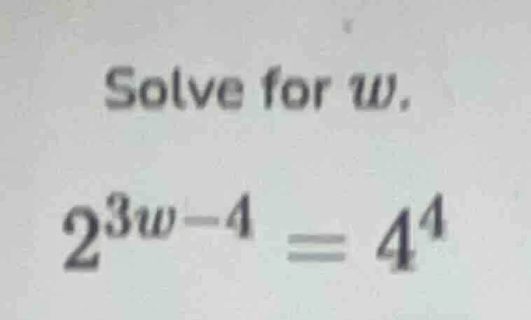 solve for $w$. $2^{3w - 4} = 4^{4}$