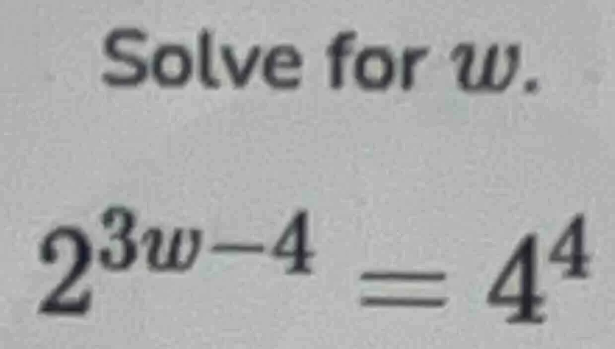 solve for $w$. $2^{3w - 4} = 4^{4}$