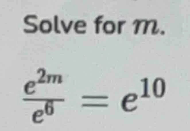 solve for $m$. $\frac{e^{2m}}{e^{6}} = e^{10}$
