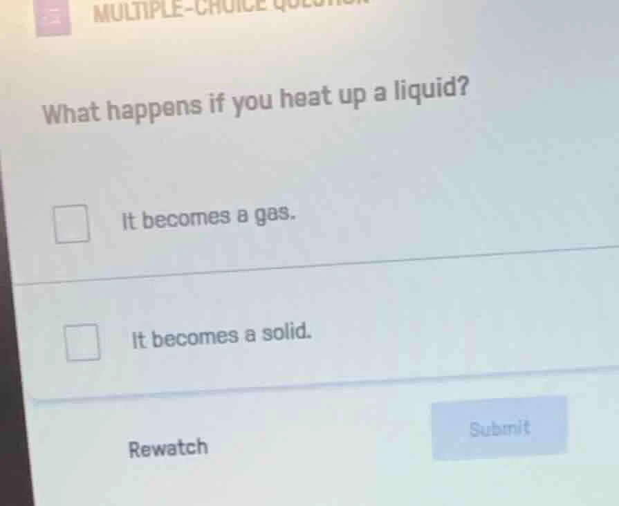 multiple-choice question what happens if you heat up a liquid? it becom…