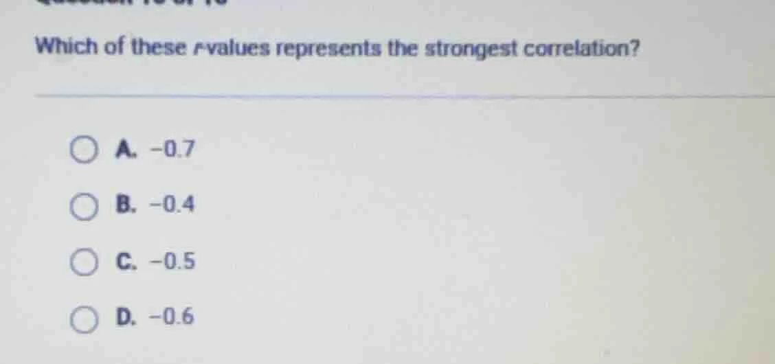 which of these r values represents the strongest correlation? a. -0.7 b…