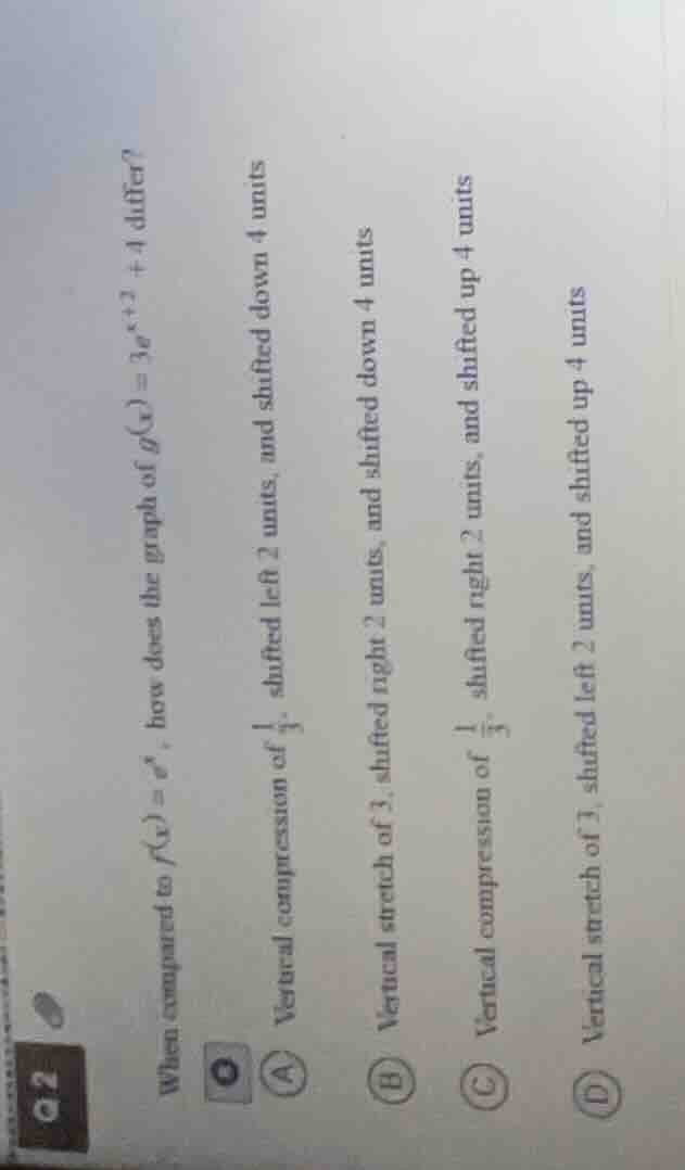 q2 when compared to $f(x)=e^x$, how does the graph of $g(x)=3e^{x+2}+4$…