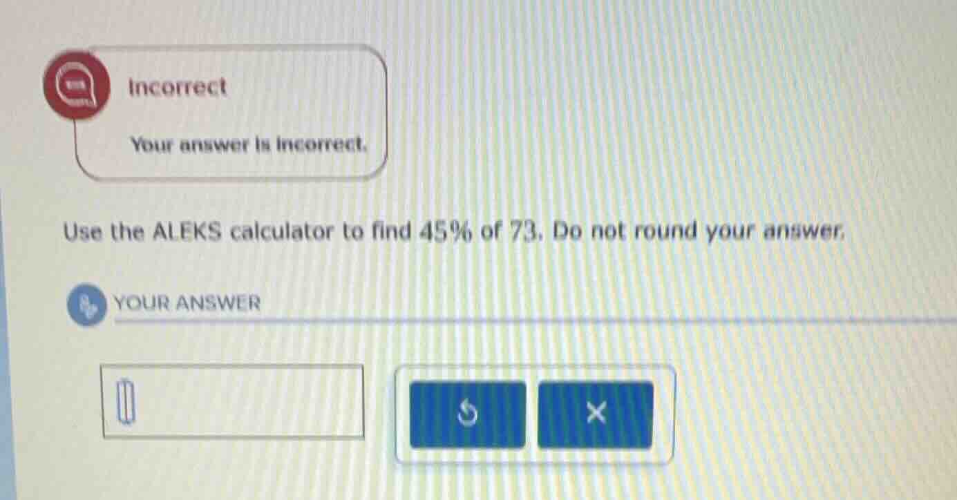 incorrect your answer is incorrect. use the aleks calculator to find 45…