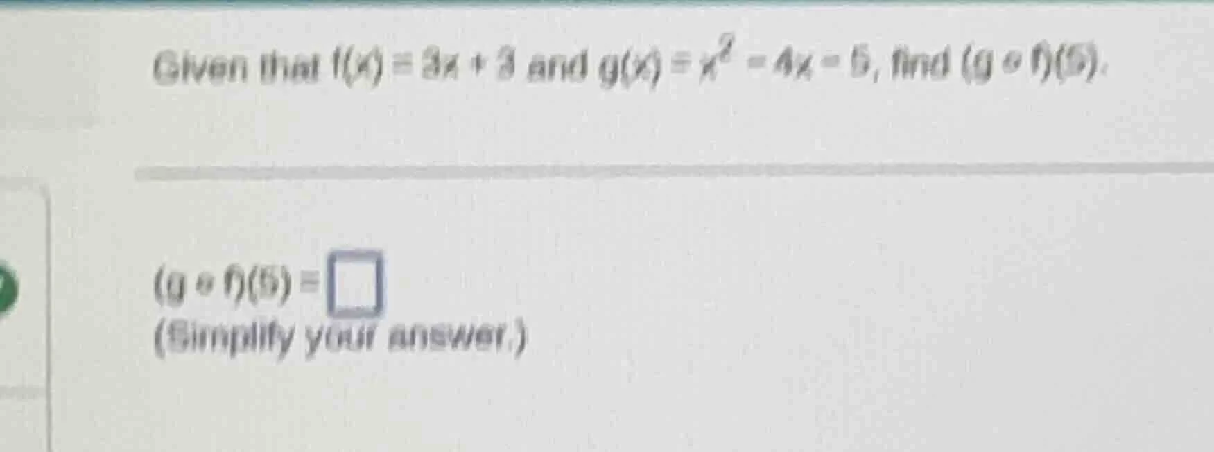 given that $f(x)=3x + 3$ and $g(x)=x^2 - 4x - 5$, find $(g \\circ f)(5)…