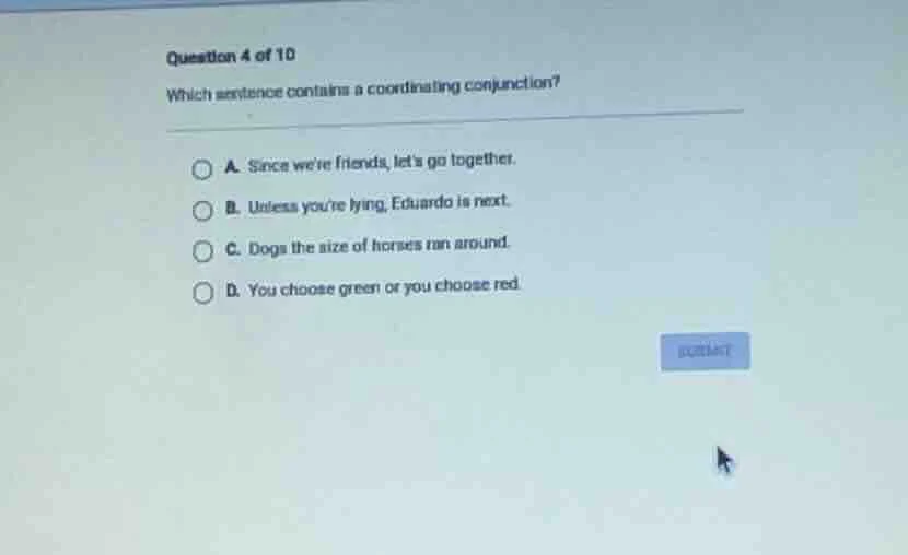 question 4 of 10 which sentence contains a coordinating conjunction? a.…