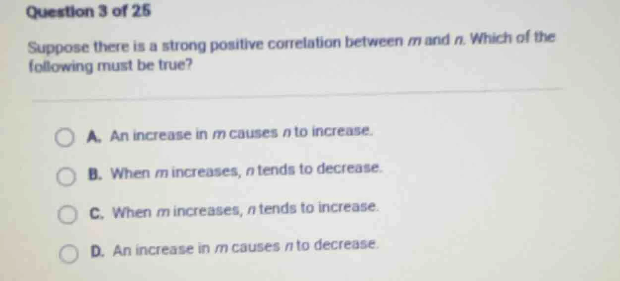 question 3 of 25 suppose there is a strong positive correlation between…