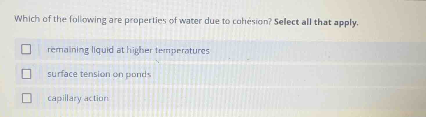which of the following are properties of water due to cohesion? select …