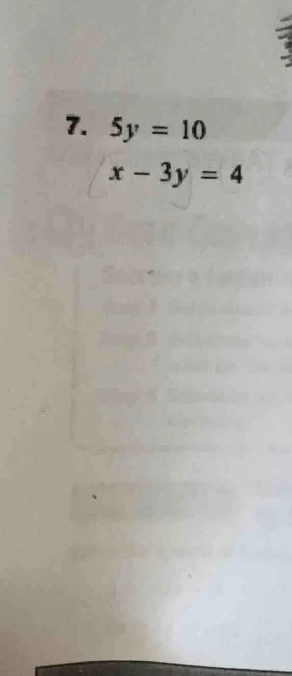7. $5y = 10$ $x - 3y = 4$
