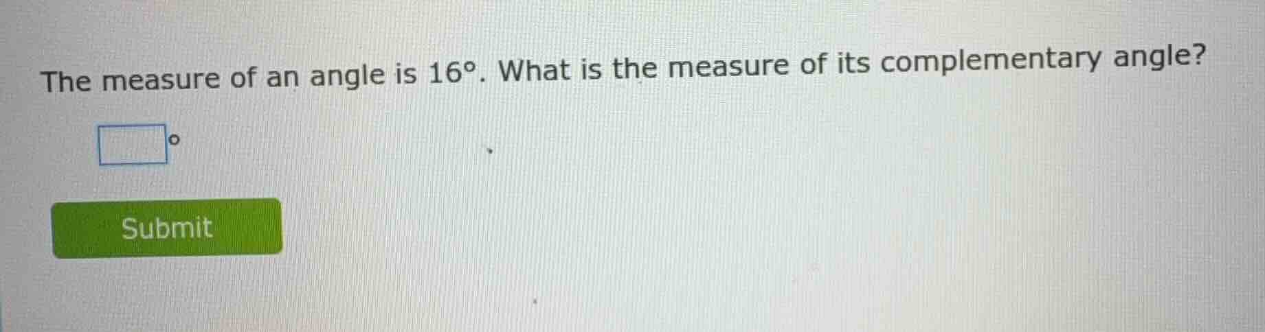 the measure of an angle is $16^\\circ$. what is the measure of its comp…