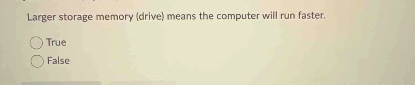 larger storage memory (drive) means the computer will run faster. true …