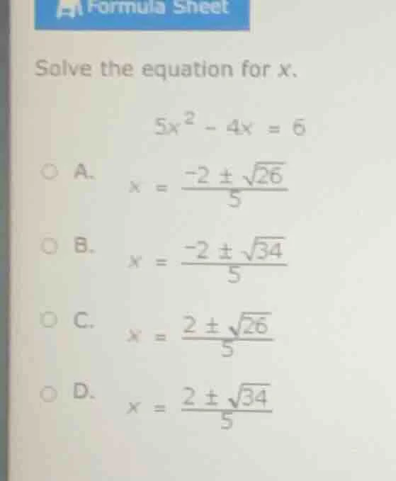 formula sheet solve the equation for x. $5x^{2}-4x=6$ a. $x = \\frac{-2…