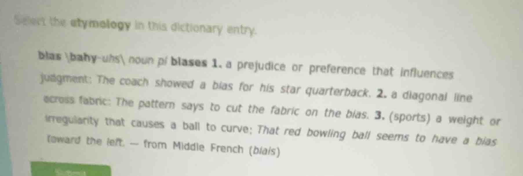 select the etymology in this dictionary entry. bias \\bahy-uhs\\ noun p…