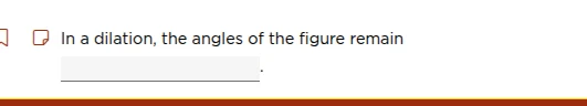 in a dilation, the angles of the figure remain ________.