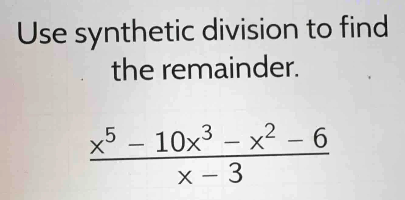 use synthetic division to find the remainder. $\frac{x^{5}-10x^{3}-x^{2…