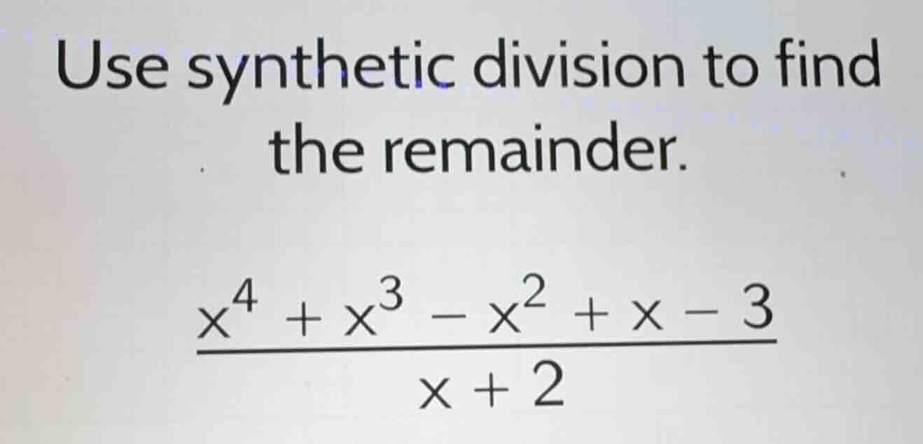 use synthetic division to find the remainder. $\frac{x^{4} + x^{3} - x^…