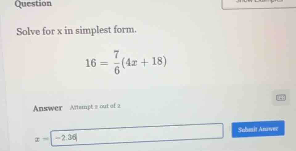question solve for x in simplest form. $16 = \\frac{7}{6}(4x + 18)$ ans…