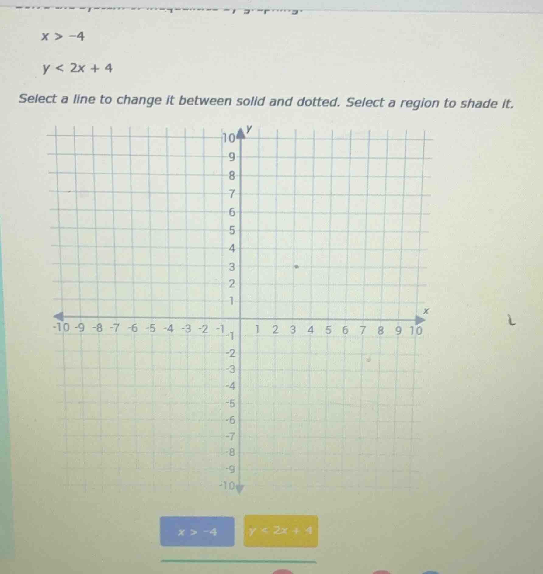 $x > -4$ $y < 2x + 4$ select a line to change it between solid and dott…