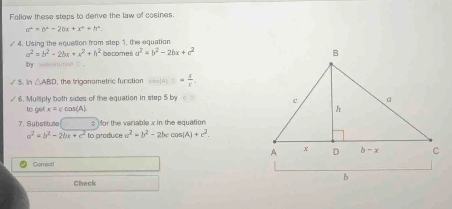 follow these steps to derive the law of cosines. $a^{2}=b^{2}-2bx+x^{2}…