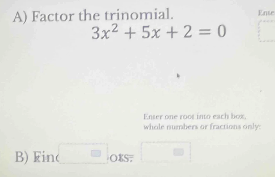 a) factor the trinomial. $3x^2 + 5x + 2 = 0$ enter one root into each b…