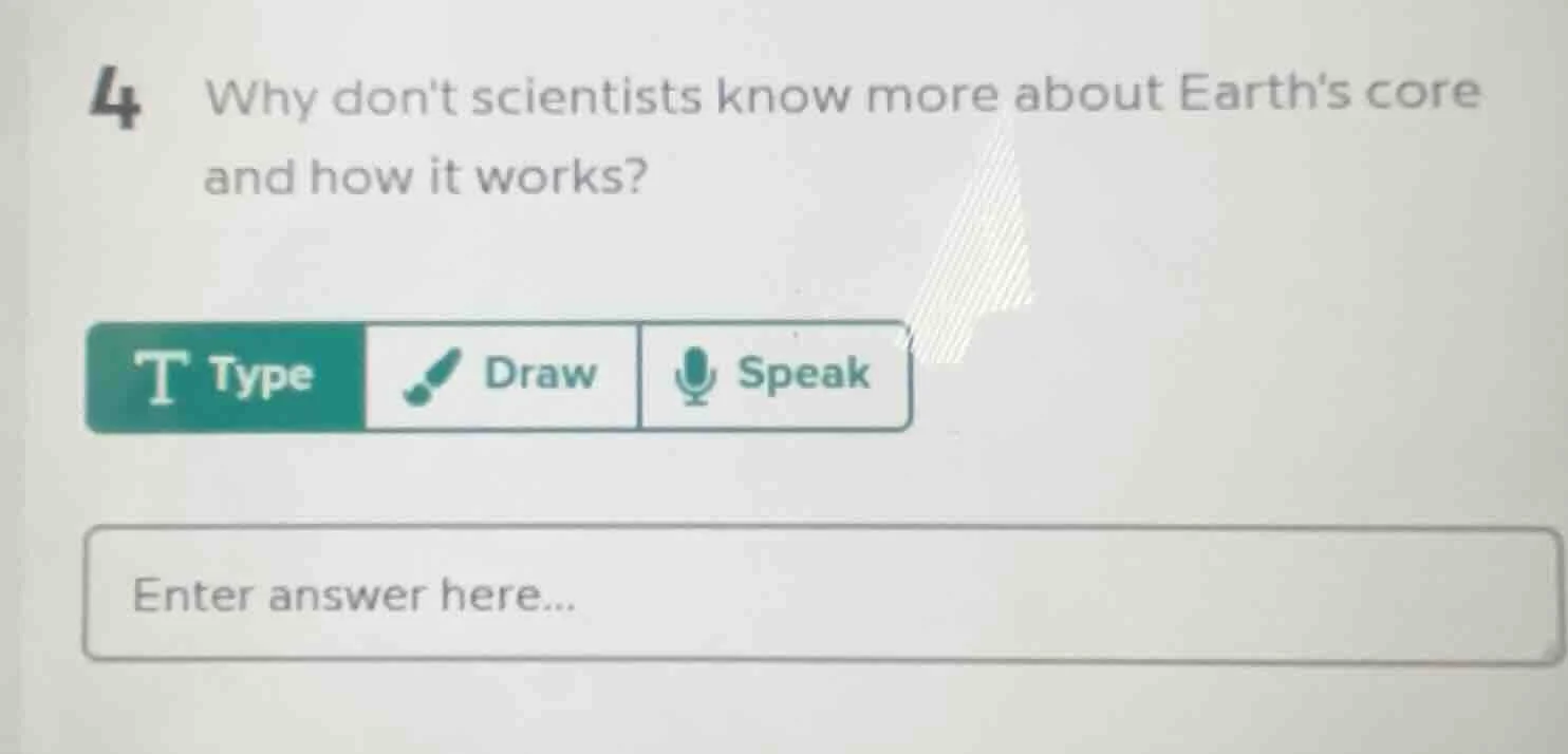 4 why dont scientists know more about earths core and how it works?