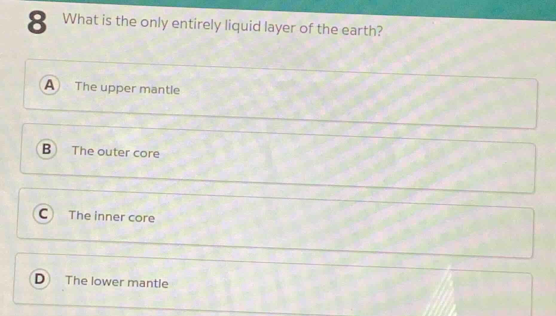 8 what is the only entirely liquid layer of the earth? a the upper mant…