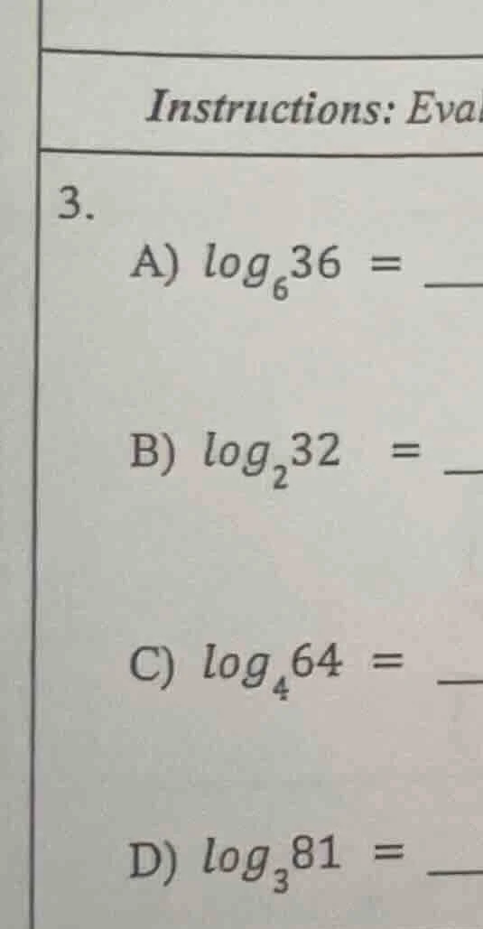instructions: eval 3. a) $log_{6}36 = $ b) $log_{2}32 = $ c) $log_{4}64…