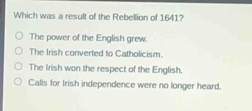 which was a result of the rebellion of 1641?○ the power of the english …