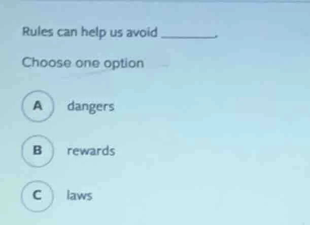 rules can help us avoid ______. choose one option a dangers b rewards c…
