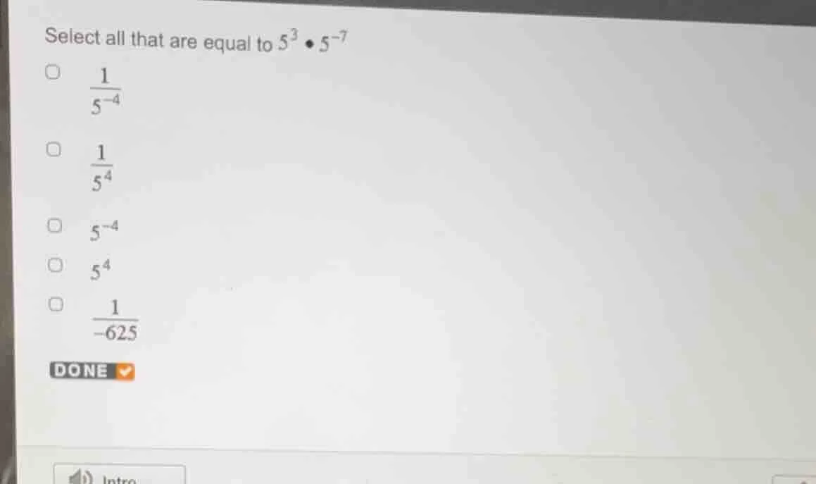 select all that are equal to $5^{3} \\bullet 5^{-7}$ $\\frac{1}{5^{-4}}…
