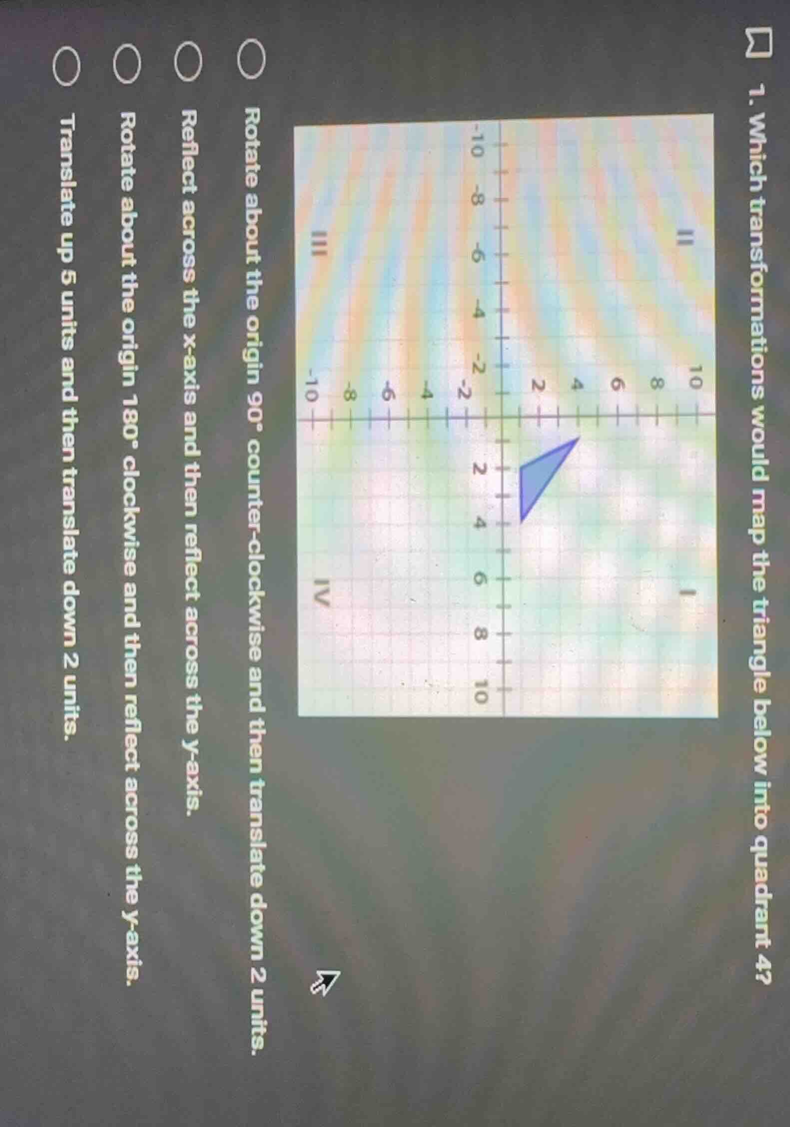 1. which transformations would map the triangle below into quadrant 4?○…