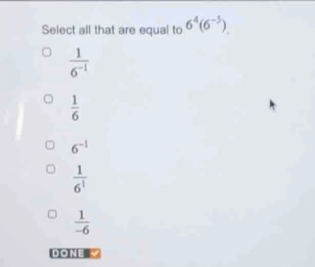 select all that are equal to $6^{4}(6^{-5}).$$square$ $\frac{1}{6^{-1}}…