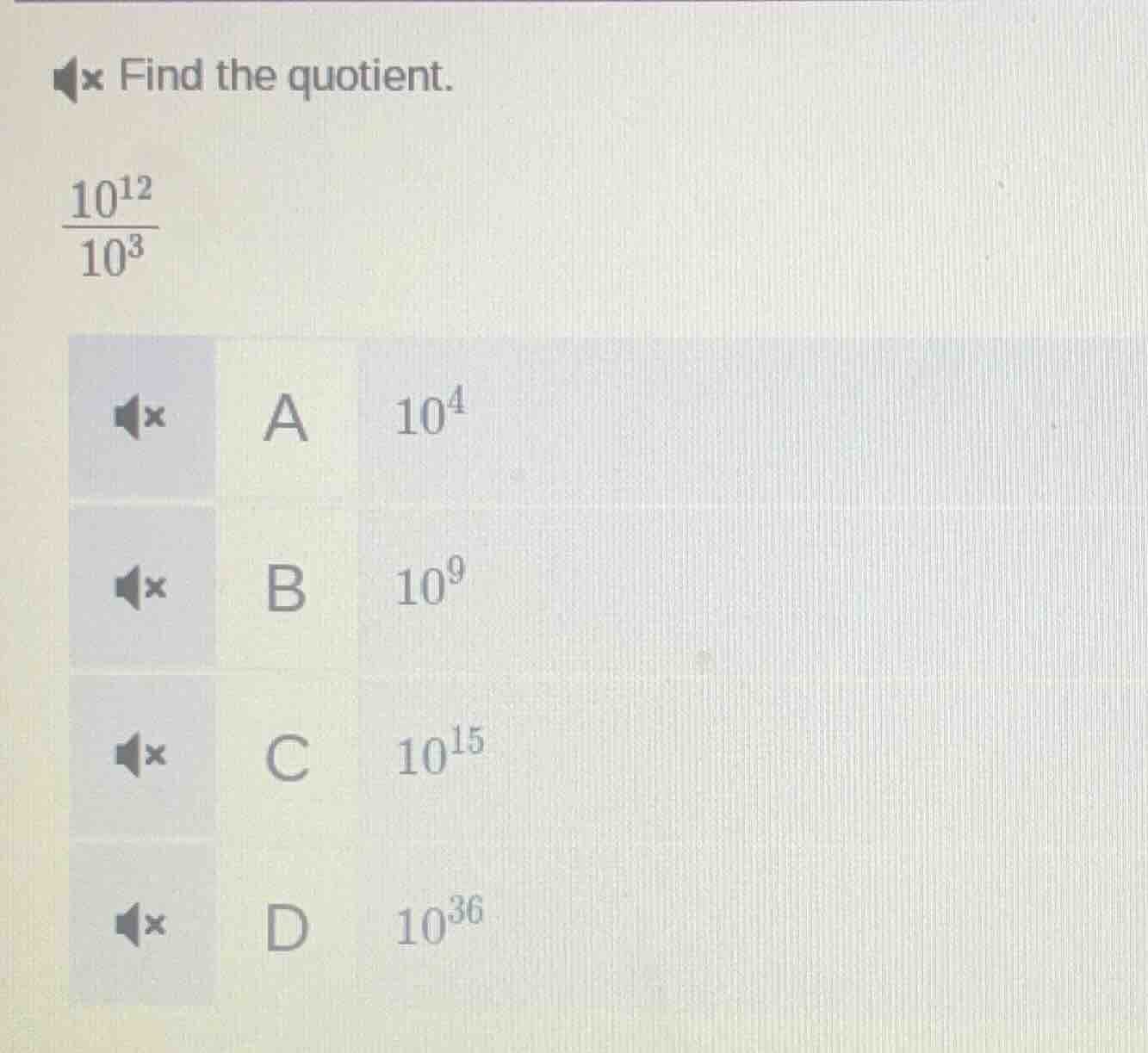 find the quotient. $\frac{10^{12}}{10^{3}}$ a $10^{4}$ b $10^{9}$ c $10…
