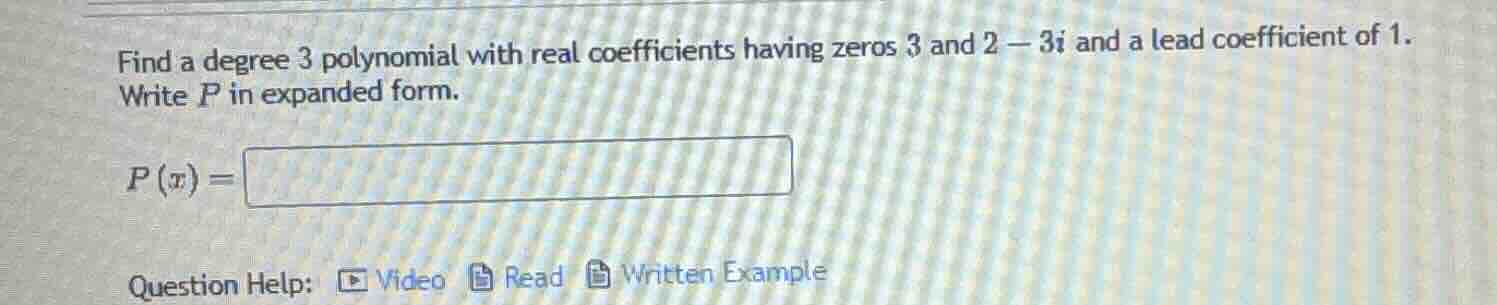 find a degree 3 polynomial with real coefficients having zeros 3 and $2…