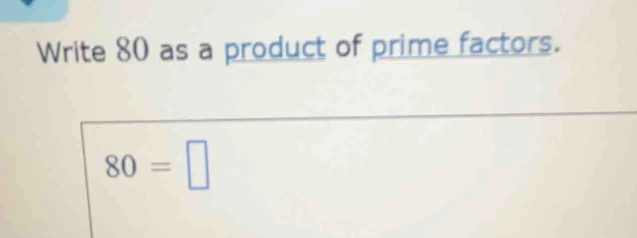 write 80 as a product of prime factors. $80 = \\square$