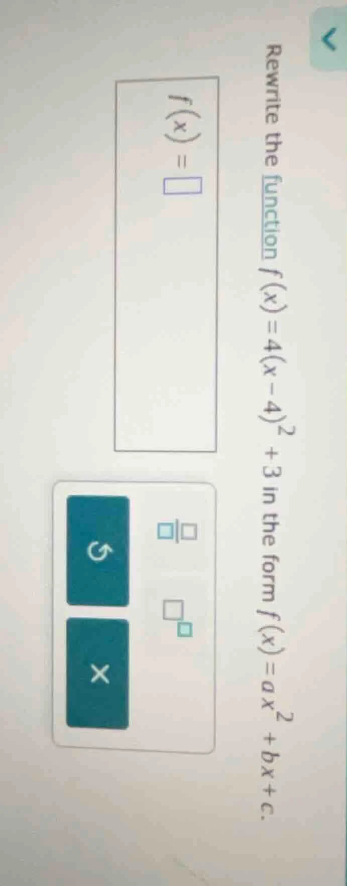 rewrite the function $f(x)=4(x-4)^2 +3$ in the form $f(x)=ax^2 +bx+c$. …