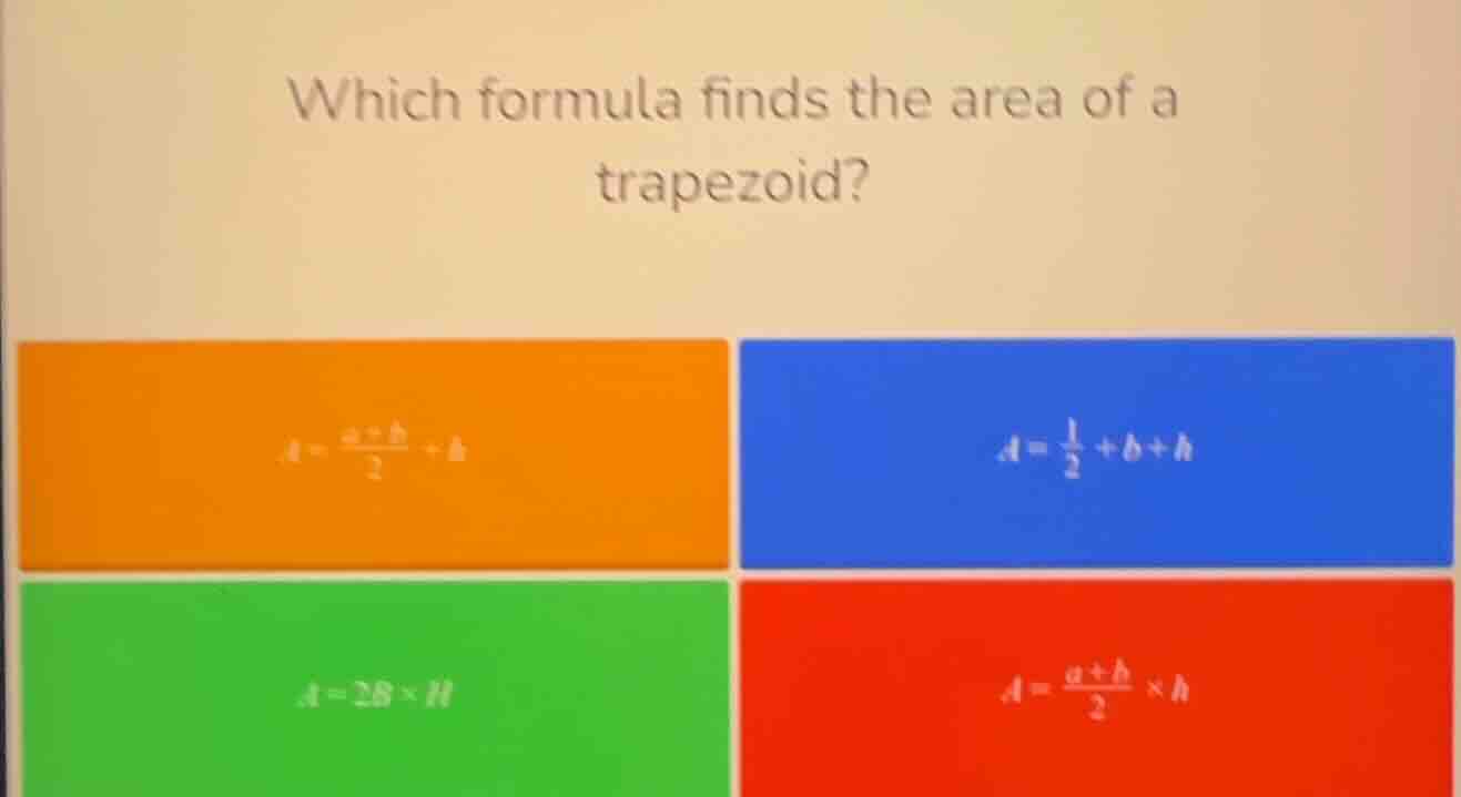 which formula finds the area of a trapezoid? $a=\\frac{a+b}{2}+h$ $a=\\…