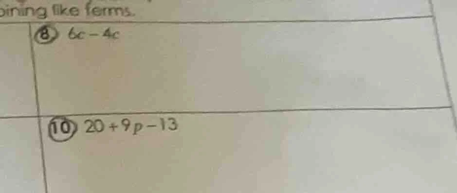 bining like terms. 8) $6c - 4c$ 10) $20 + 9p - 13$