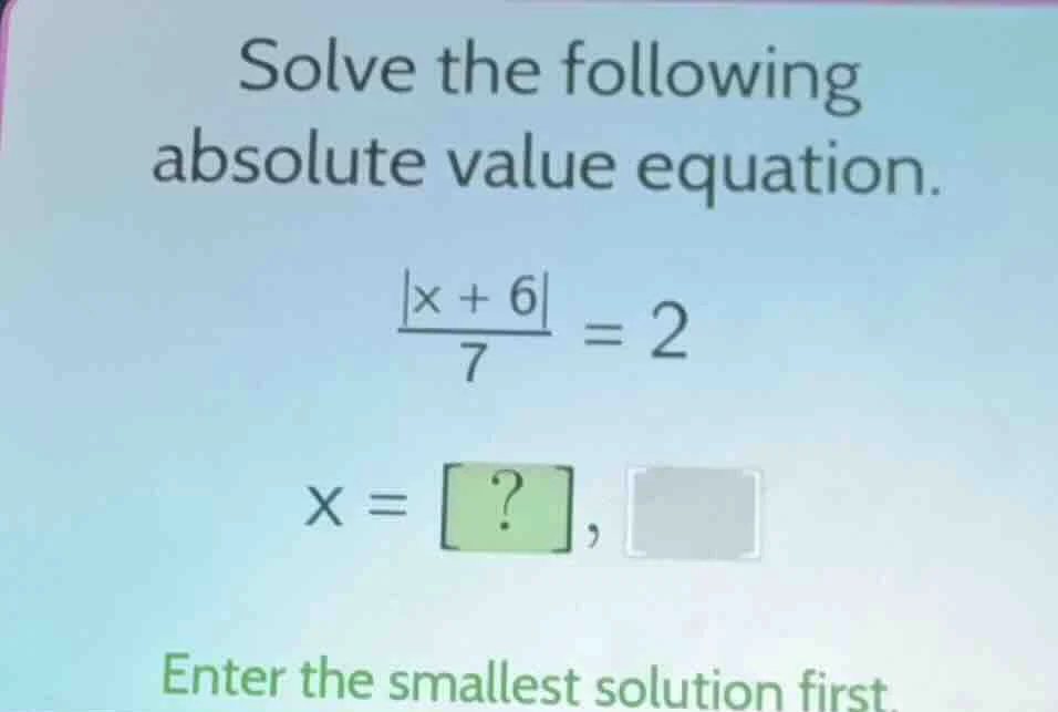 solve the following absolute value equation. $\frac{|x + 6|}{7} = 2$ $x…