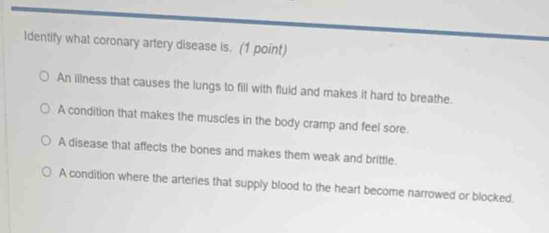 identify what coronary artery disease is. (1 point)○ an illness that ca…