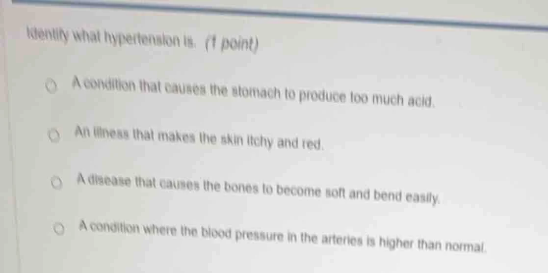 identify what hypertension is. (1 point)a condition that causes the sto…