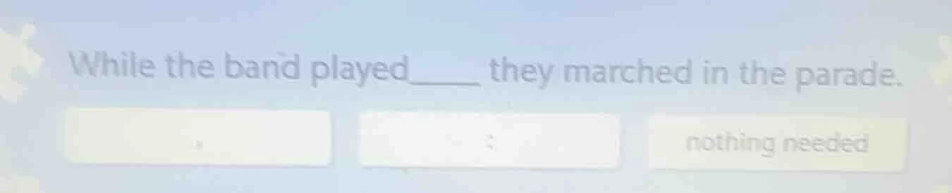 while the band played____ they marched in the parade. , : nothing needed