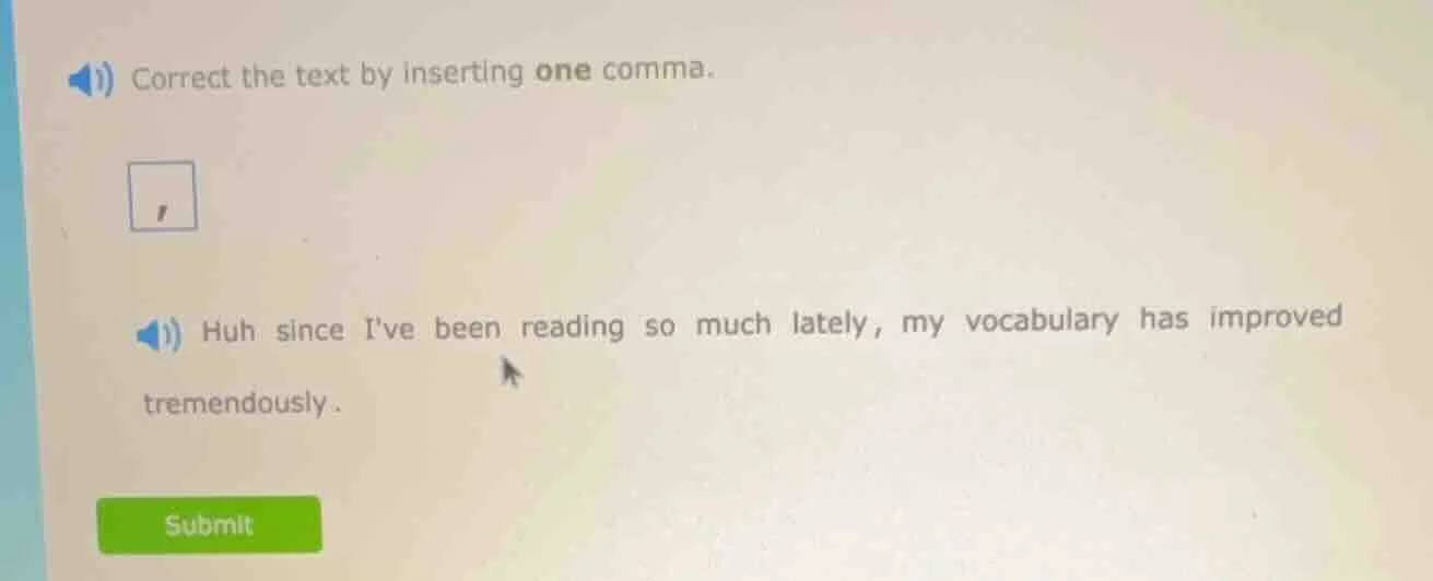 i) correct the text by inserting one comma. ii) huh since ive been read…