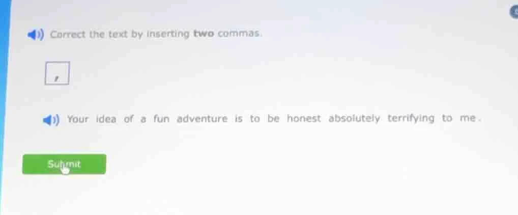 1) correct the text by inserting two commas. 1) your idea of a fun adve…